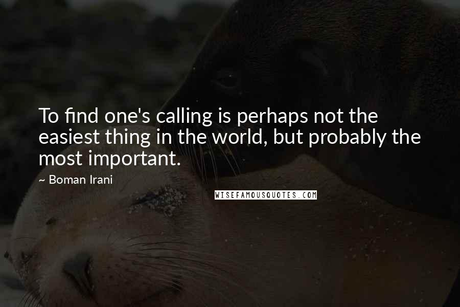 Boman Irani Quotes: To find one's calling is perhaps not the easiest thing in the world, but probably the most important.