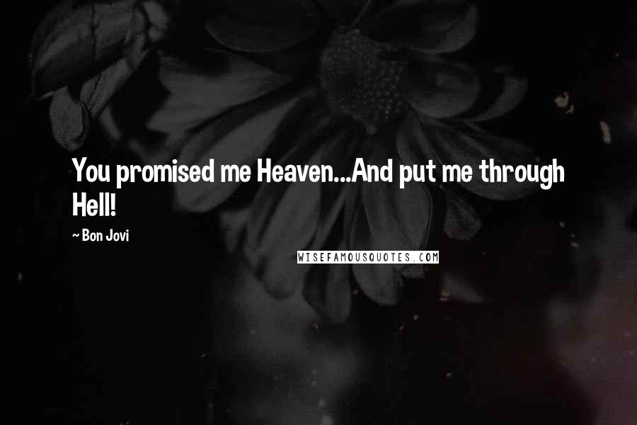 Bon Jovi Quotes: You promised me Heaven...And put me through Hell!