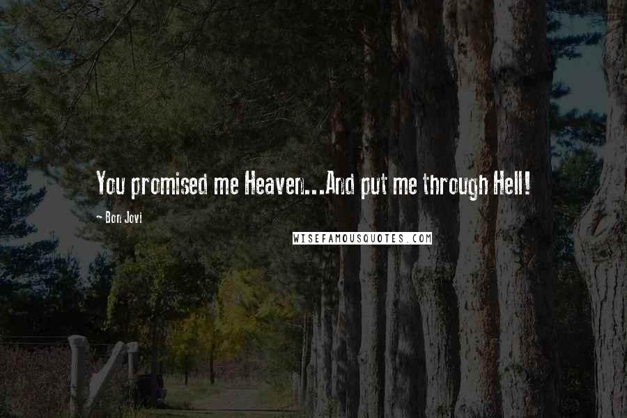 Bon Jovi Quotes: You promised me Heaven...And put me through Hell!