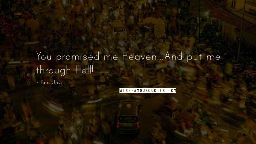 Bon Jovi Quotes: You promised me Heaven...And put me through Hell!