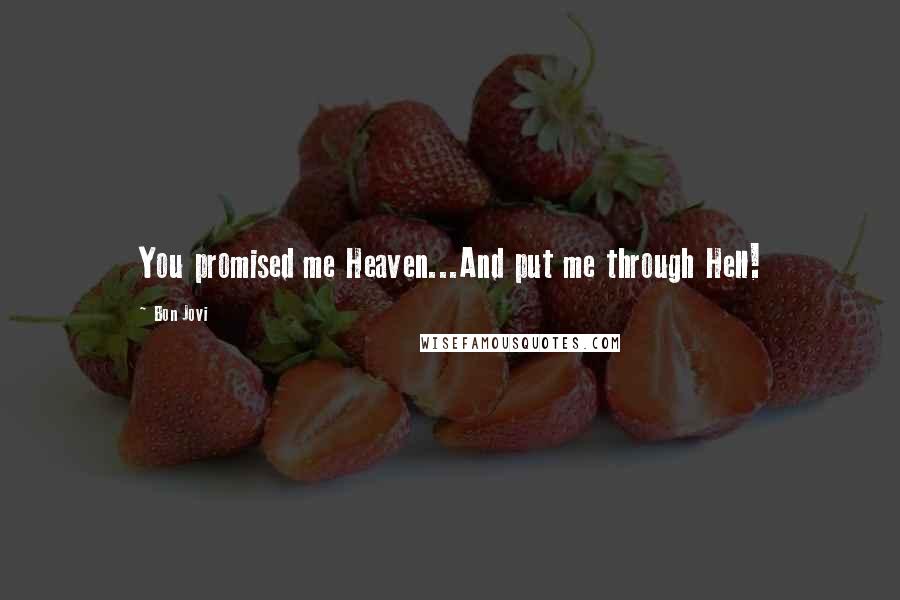 Bon Jovi Quotes: You promised me Heaven...And put me through Hell!