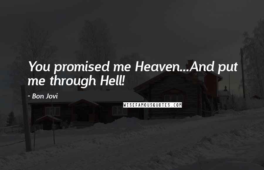 Bon Jovi Quotes: You promised me Heaven...And put me through Hell!