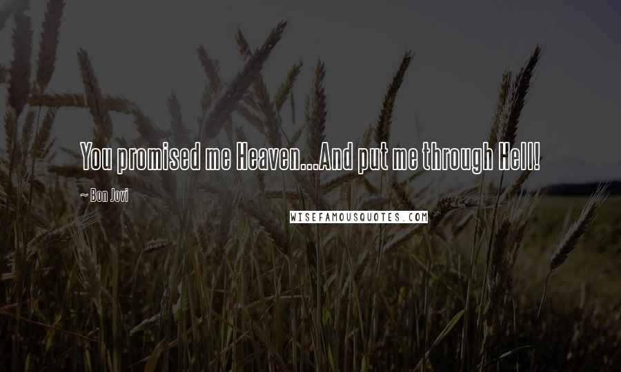 Bon Jovi Quotes: You promised me Heaven...And put me through Hell!