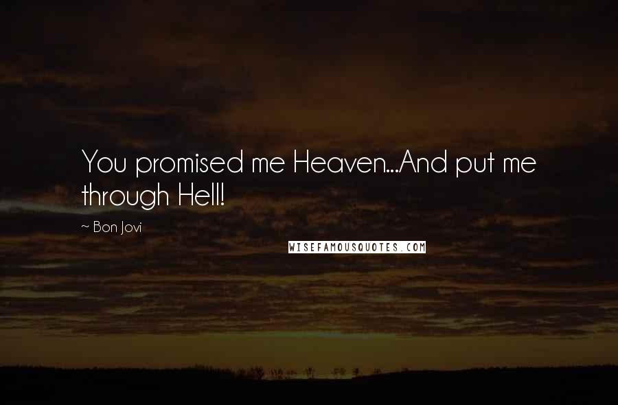 Bon Jovi Quotes: You promised me Heaven...And put me through Hell!