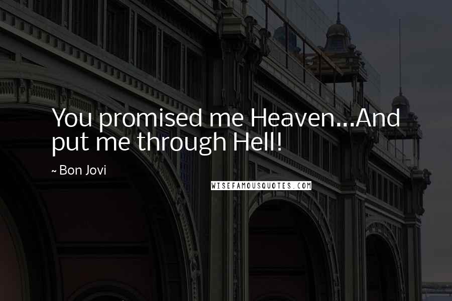 Bon Jovi Quotes: You promised me Heaven...And put me through Hell!