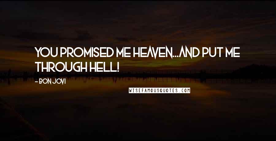 Bon Jovi Quotes: You promised me Heaven...And put me through Hell!