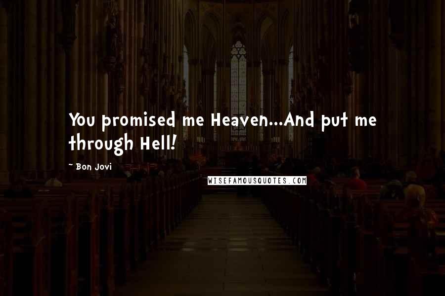 Bon Jovi Quotes: You promised me Heaven...And put me through Hell!