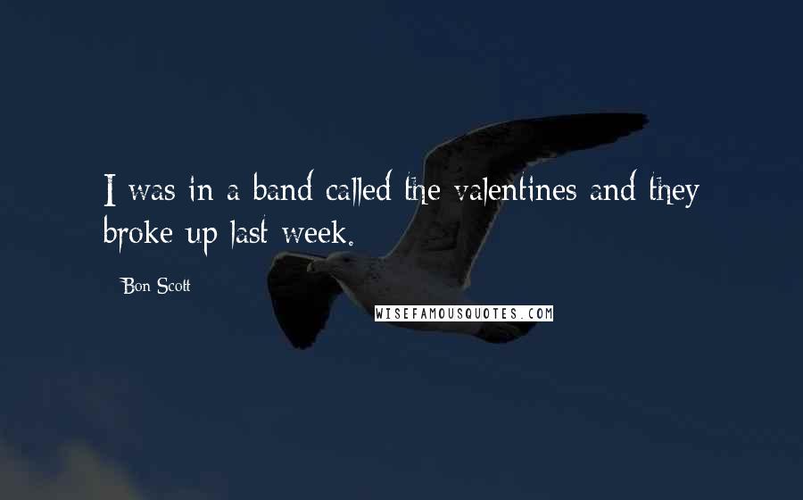 Bon Scott Quotes: I was in a band called the valentines and they broke up last week.