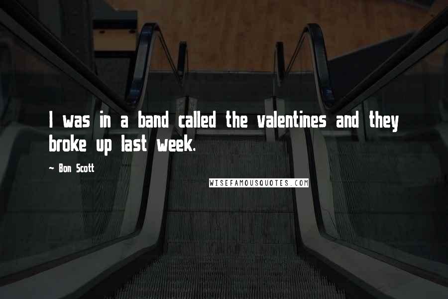 Bon Scott Quotes: I was in a band called the valentines and they broke up last week.