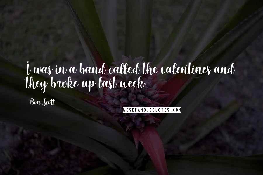 Bon Scott Quotes: I was in a band called the valentines and they broke up last week.