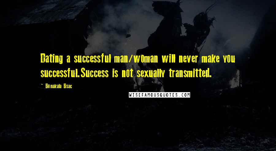 Bonakala Bsac Quotes: Dating a successful man/woman will never make you successful.Success is not sexually transmitted.