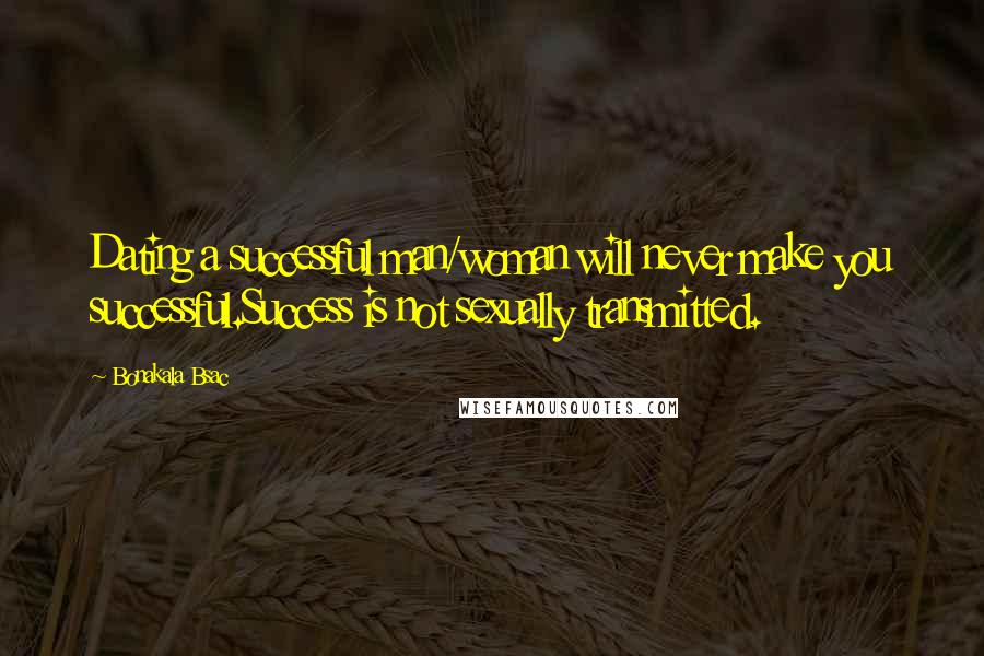 Bonakala Bsac Quotes: Dating a successful man/woman will never make you successful.Success is not sexually transmitted.