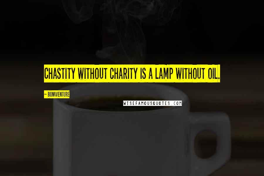 Bonaventure Quotes: Chastity without charity is a lamp without oil.