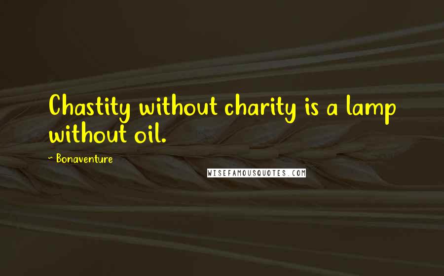 Bonaventure Quotes: Chastity without charity is a lamp without oil.