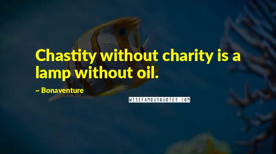 Bonaventure Quotes: Chastity without charity is a lamp without oil.