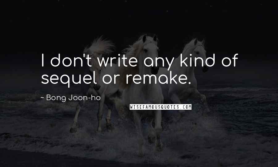 Bong Joon-ho Quotes: I don't write any kind of sequel or remake.