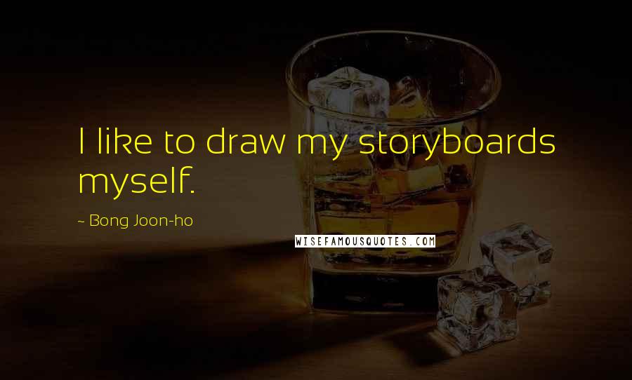 Bong Joon-ho Quotes: I like to draw my storyboards myself.