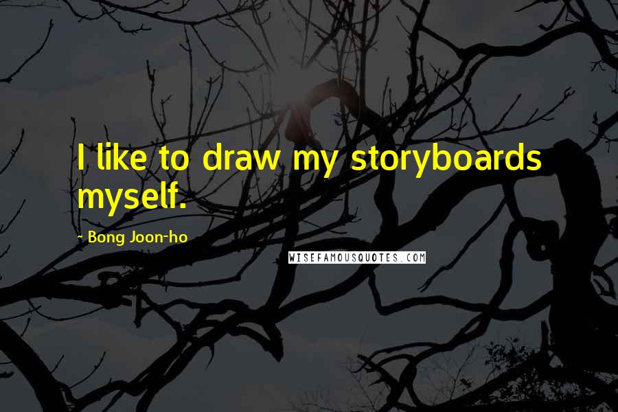 Bong Joon-ho Quotes: I like to draw my storyboards myself.