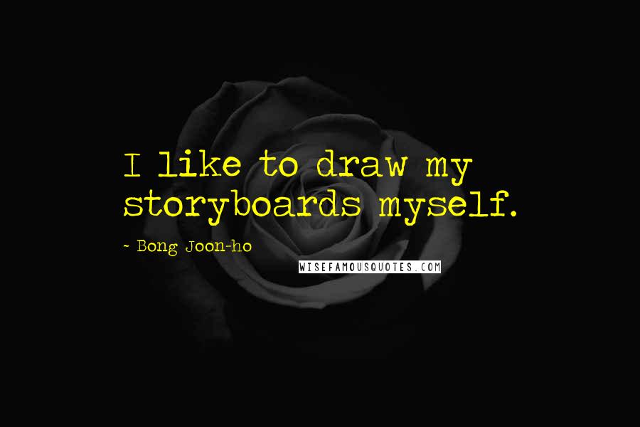 Bong Joon-ho Quotes: I like to draw my storyboards myself.