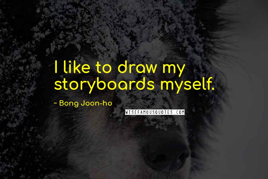 Bong Joon-ho Quotes: I like to draw my storyboards myself.