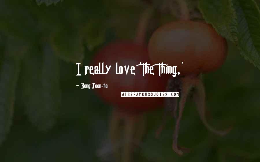 Bong Joon-ho Quotes: I really love 'The Thing.'