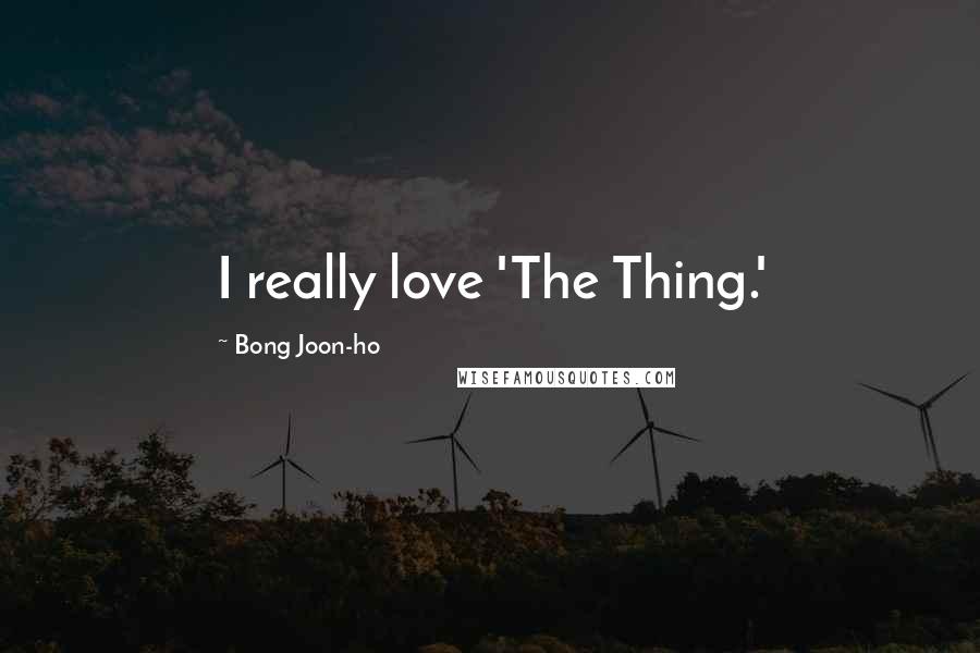 Bong Joon-ho Quotes: I really love 'The Thing.'
