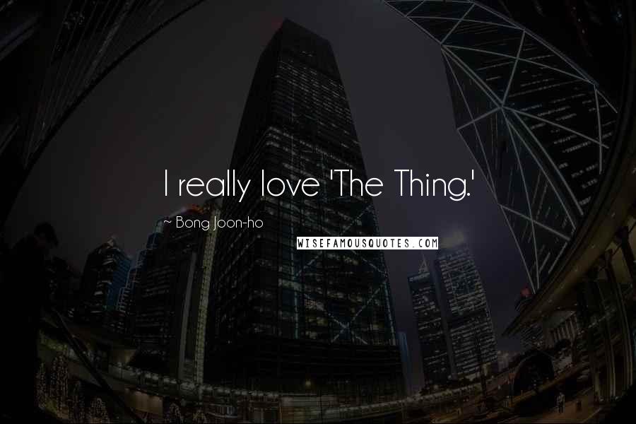 Bong Joon-ho Quotes: I really love 'The Thing.'
