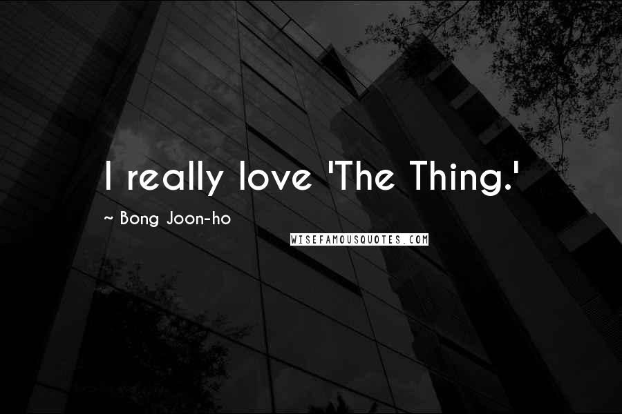Bong Joon-ho Quotes: I really love 'The Thing.'
