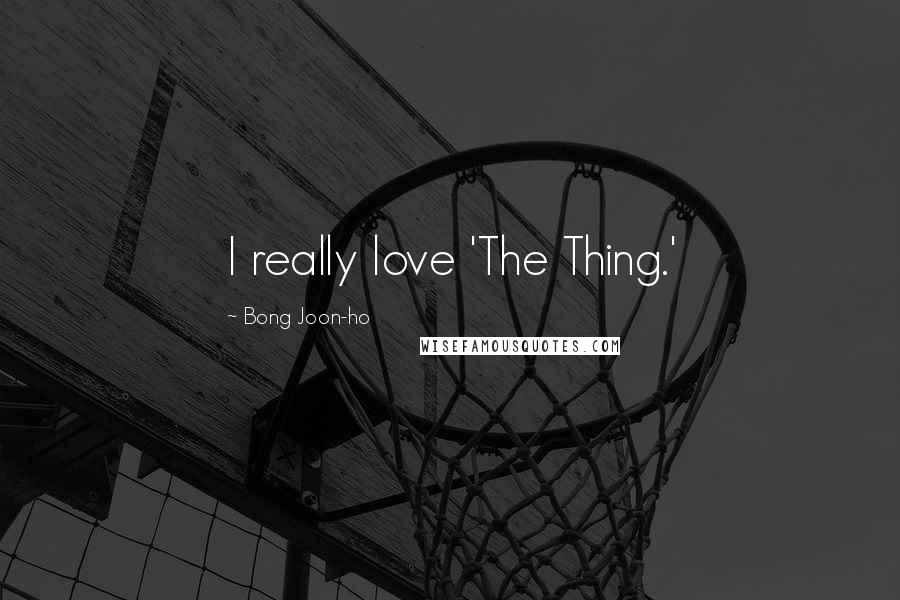 Bong Joon-ho Quotes: I really love 'The Thing.'