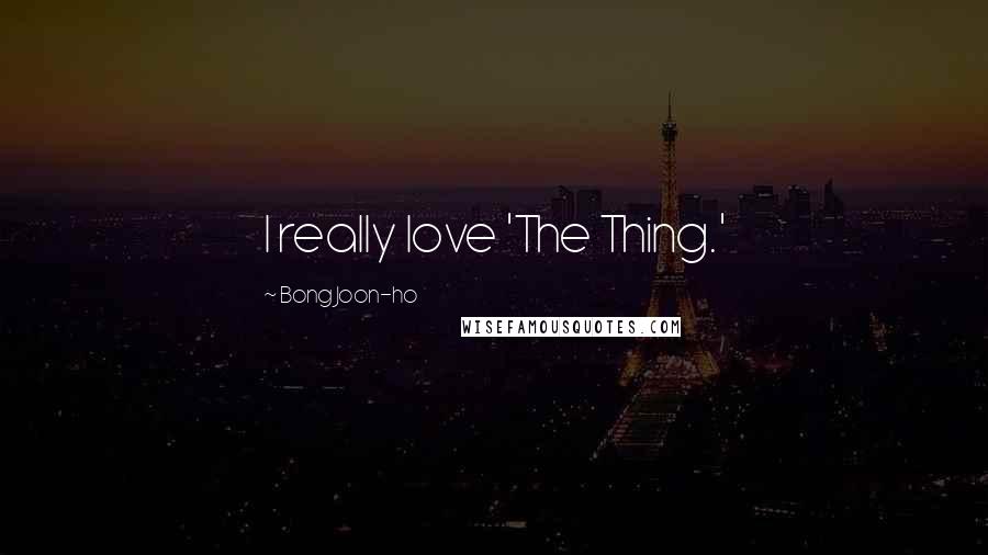 Bong Joon-ho Quotes: I really love 'The Thing.'