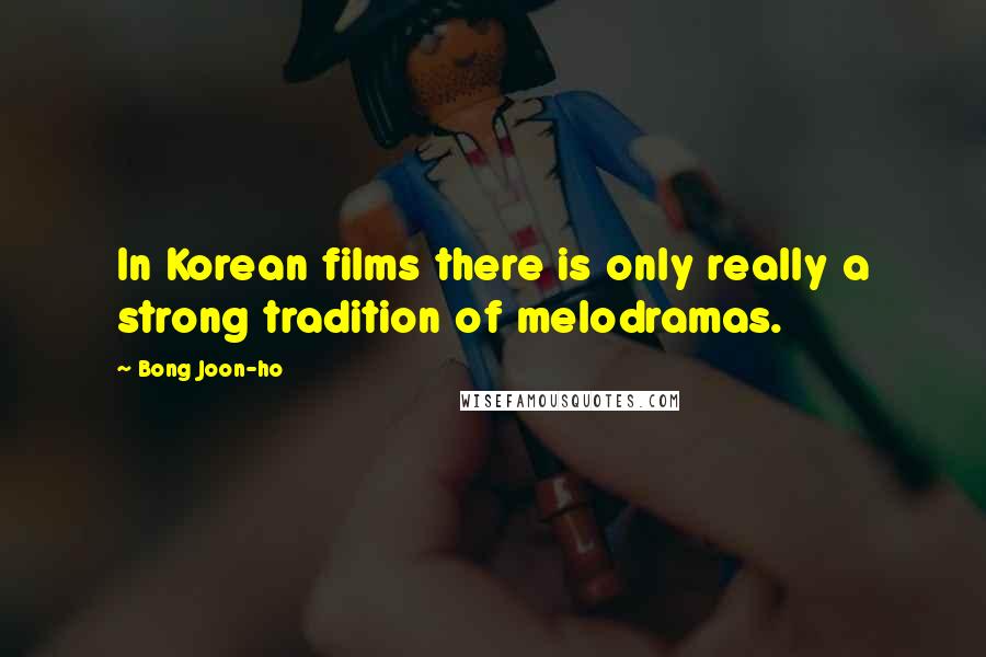 Bong Joon-ho Quotes: In Korean films there is only really a strong tradition of melodramas.