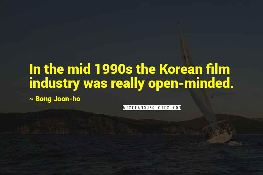 Bong Joon-ho Quotes: In the mid 1990s the Korean film industry was really open-minded.