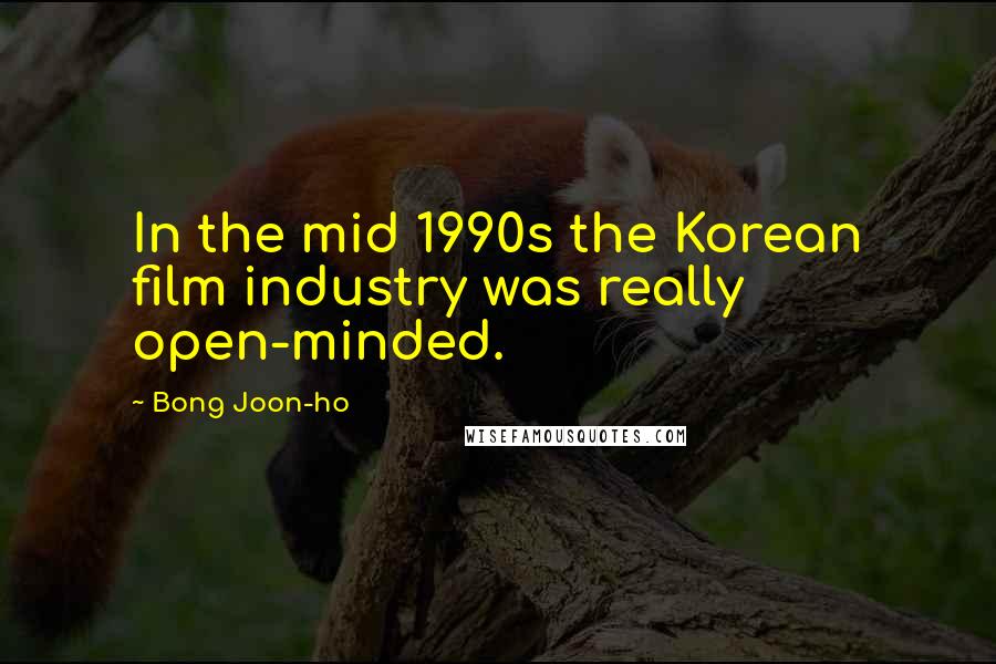 Bong Joon-ho Quotes: In the mid 1990s the Korean film industry was really open-minded.