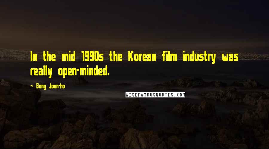 Bong Joon-ho Quotes: In the mid 1990s the Korean film industry was really open-minded.