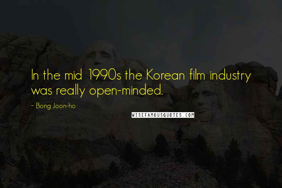Bong Joon-ho Quotes: In the mid 1990s the Korean film industry was really open-minded.