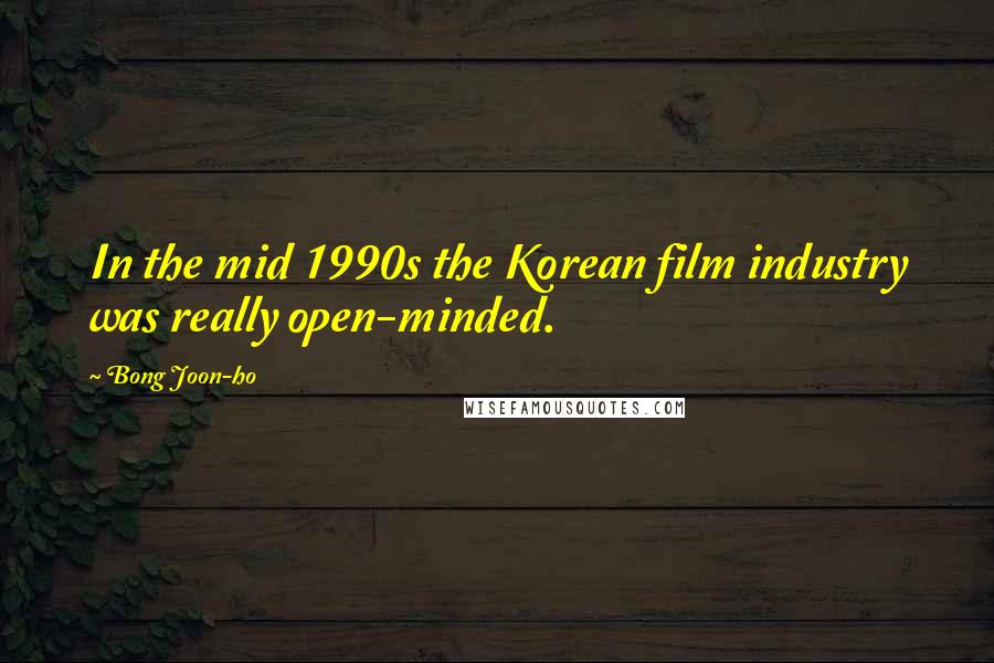 Bong Joon-ho Quotes: In the mid 1990s the Korean film industry was really open-minded.
