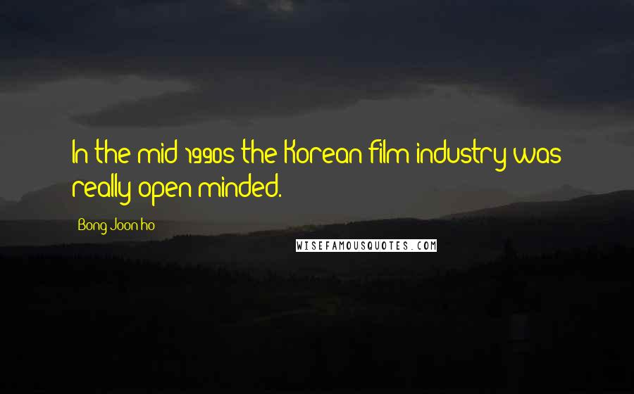 Bong Joon-ho Quotes: In the mid 1990s the Korean film industry was really open-minded.