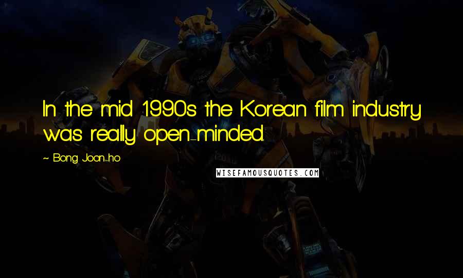 Bong Joon-ho Quotes: In the mid 1990s the Korean film industry was really open-minded.