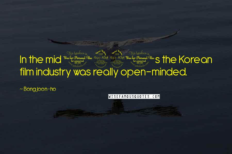 Bong Joon-ho Quotes: In the mid 1990s the Korean film industry was really open-minded.