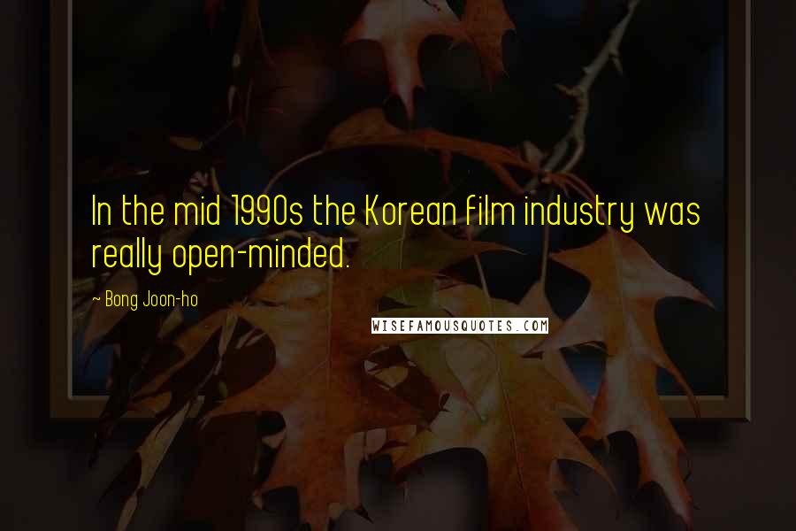 Bong Joon-ho Quotes: In the mid 1990s the Korean film industry was really open-minded.