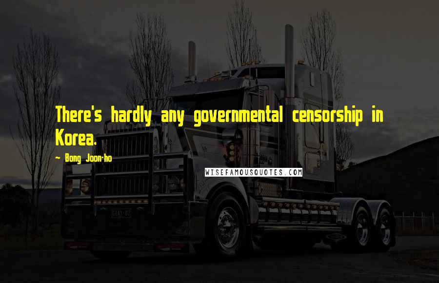 Bong Joon-ho Quotes: There's hardly any governmental censorship in Korea.