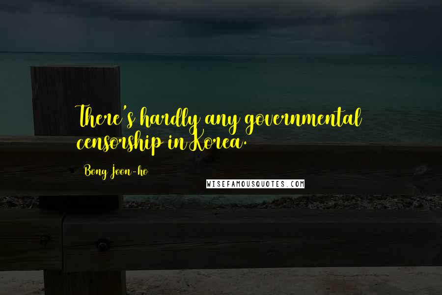 Bong Joon-ho Quotes: There's hardly any governmental censorship in Korea.