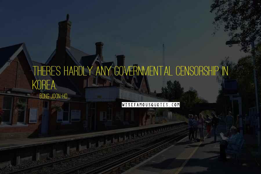 Bong Joon-ho Quotes: There's hardly any governmental censorship in Korea.