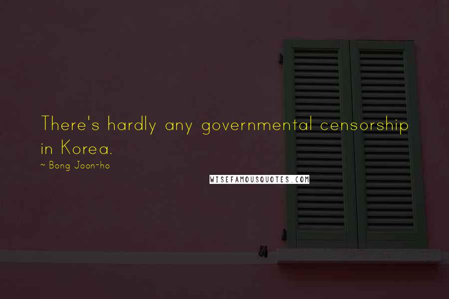 Bong Joon-ho Quotes: There's hardly any governmental censorship in Korea.