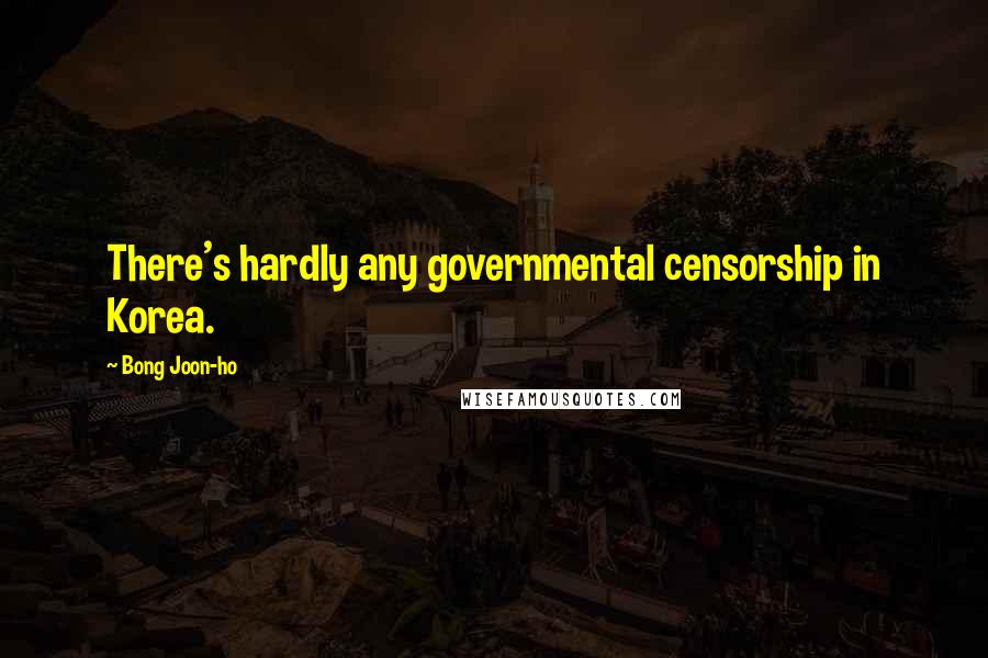 Bong Joon-ho Quotes: There's hardly any governmental censorship in Korea.