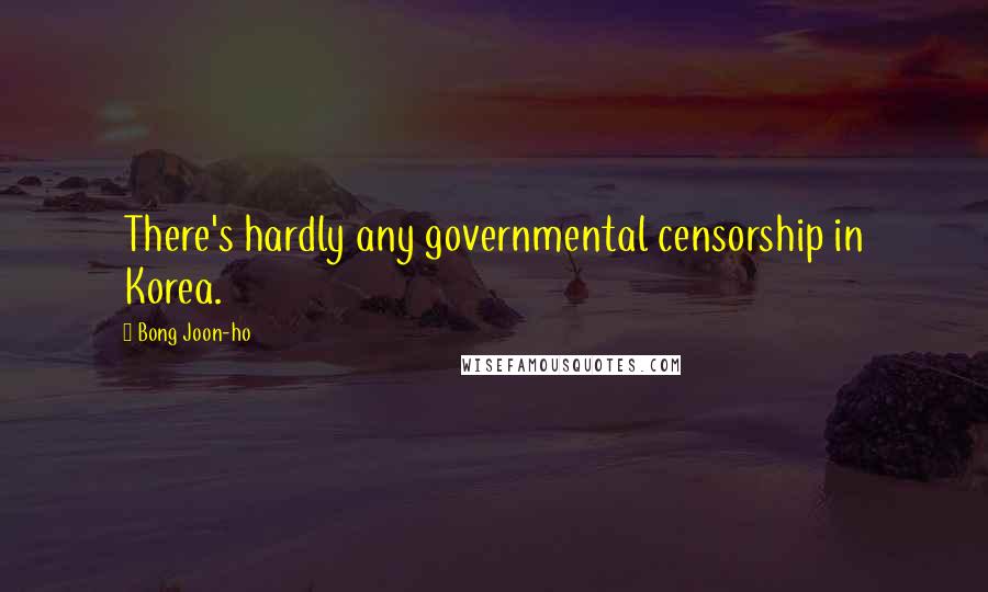 Bong Joon-ho Quotes: There's hardly any governmental censorship in Korea.