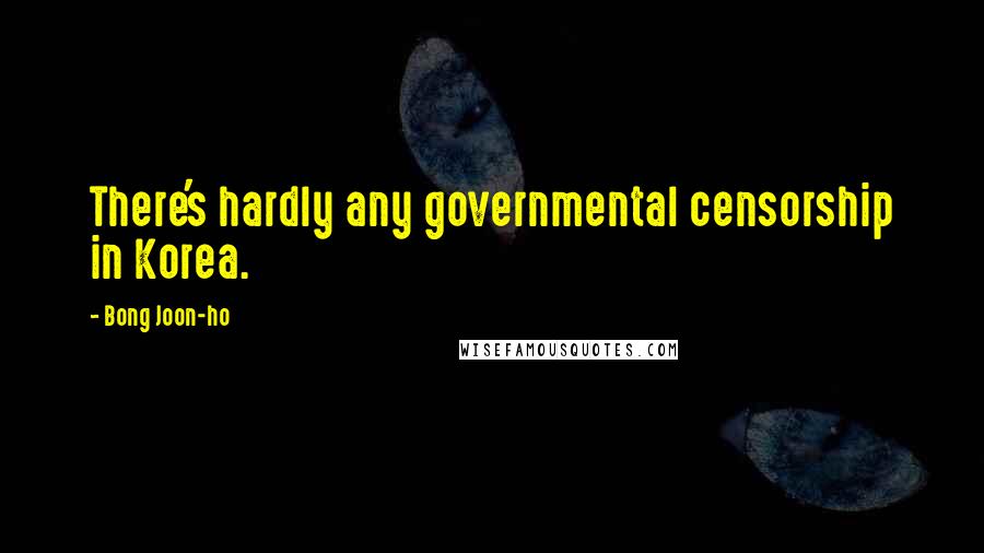 Bong Joon-ho Quotes: There's hardly any governmental censorship in Korea.