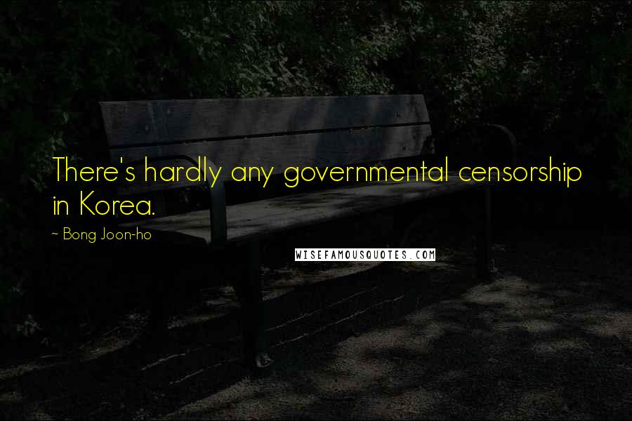 Bong Joon-ho Quotes: There's hardly any governmental censorship in Korea.