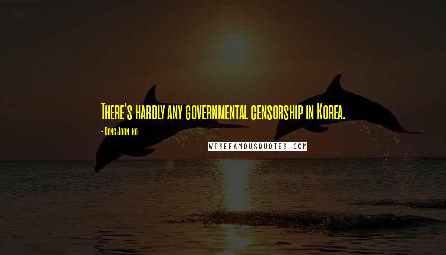 Bong Joon-ho Quotes: There's hardly any governmental censorship in Korea.