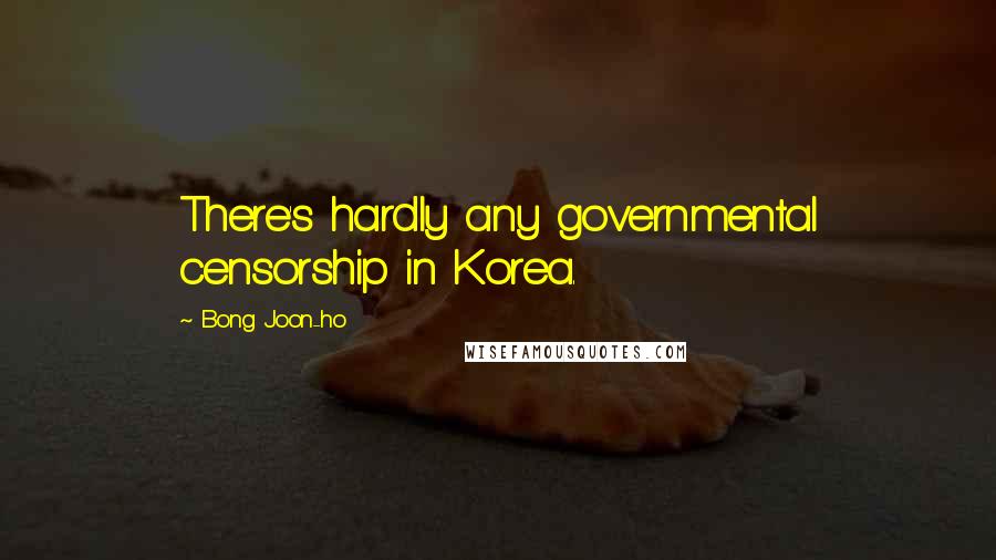 Bong Joon-ho Quotes: There's hardly any governmental censorship in Korea.